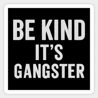 Be Kind It's Gangster Magnet